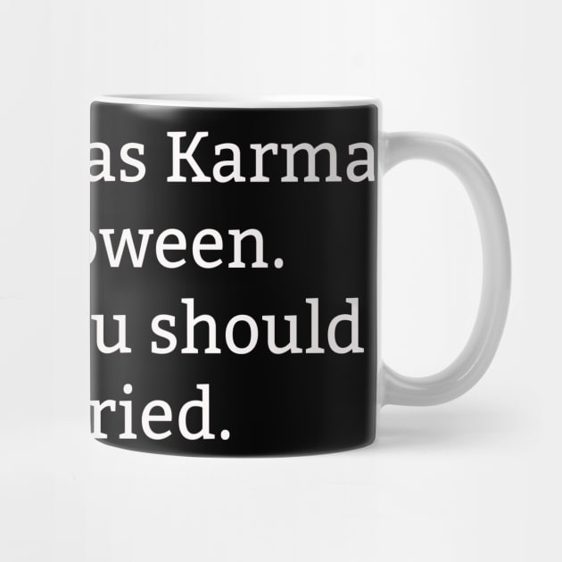 I Am Going As Karma For Halloween Some of You Should Be Worried Funny by sassySarcastic